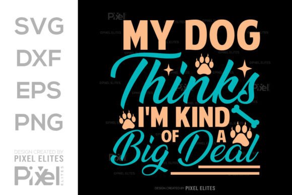My Dog Thinks I’m Kind of a Big Deal SVG